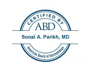 Dr. Sonal Parikh, certified by the American Board of Dermatology.